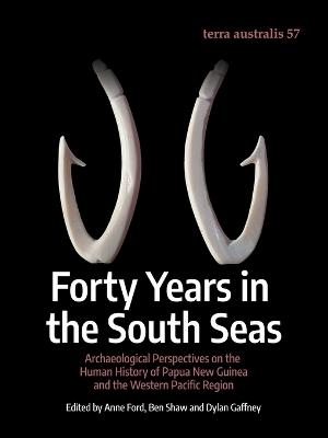 Forty Years in the South Seas: Archaeological Perspectives on the Human History of Papua New Guinea and the Western Pacific Region - cover