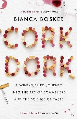 Cork Dork: A Wine-Fuelled Journey into the Art of Sommeliers and the Science of Taste - Bianca Bosker - cover