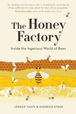 The Honey Factory: Inside the Ingenious World of Bees