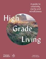 High Grade Living: A guide to creativity, clarity and mindfulness