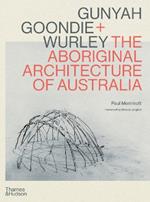 Gunyah, Goondie & Wurley: The Aboriginal Architecture of Australia