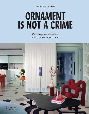 Ornament is Not a Crime: Contemporary interiors with a postmodern twist - Rebecca Gross - cover