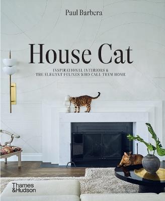 House Cat: Inspirational Interiors and the Elegant Felines Who Call Them Home - Paul Barbera - cover