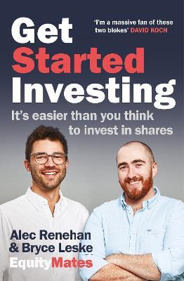 Get Started Investing: It's easier than you think to invest in shares - Bryce Leske,Alec Renehan - cover