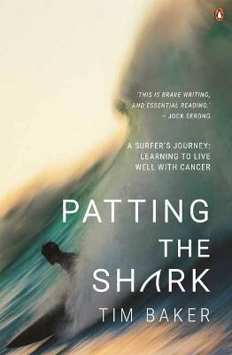 Patting the Shark: A Surfer's Journey: Learning to Live Well with Cancer - Tim Baker - cover