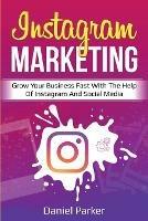 Instagram Marketing: Grow Your Business Fast with the Help of Instagram and Social Media - Daniel Parker - cover