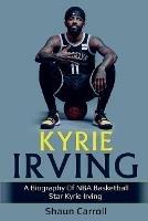 Kyrie Irving: A biography of NBA basketball star Kyrie Irving - Shaun Carroll - cover