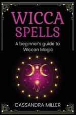 Wicca Spells: A Beginner's Guide to Wiccan Magic