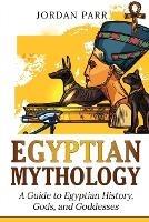 Egyptian Mythology: A Guide to Egyptian History, Gods, and Goddesses - Jordan Parr - cover