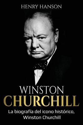 Winston Churchill: La biografia del icono historico, Winston Churchill - Henry Hanson - cover