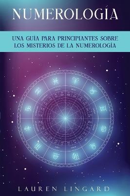 Numerologia: Una guia para principiantes sobre los misterios de la numerologia - Lauren Lingard - cover