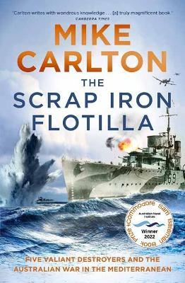 The Scrap Iron Flotilla: Five Valiant Destroyers and the Australian War in the Mediterranean - Mike Carlton - cover