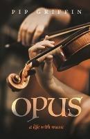 Opus: A Life With Music - Pip Griffin - cover