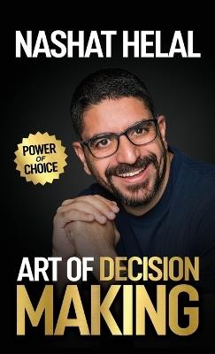 The Art of Decision Making: Power of Choice - Nashat Helal - cover