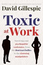 Toxic at Work: Surviving your psychopathic workmates, from the dominant bullies to the charming manipulators