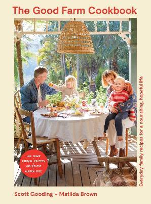 The Good Farm Cookbook: Everyday family recipes for a nourishing, hopeful life - Scott Gooding,Matilda Brown - cover