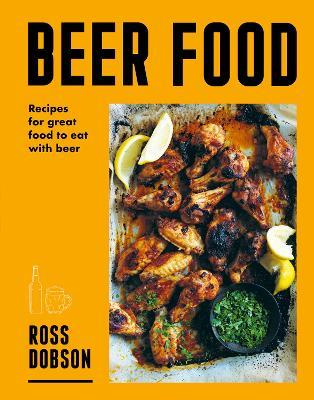 Beer Food: Recipes for great food to eat with beer - Ross Dobson - cover