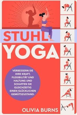 Stuhl-Yoga: Verbessern Sie Ihre Kraft, Flexibilit?t und Haltung und schaffen Sie gleichzeitig einen gl?cklichen Gem?tszustand. - Olivia Burns - cover
