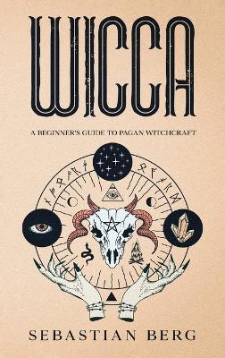 Wicca: A Beginner's Guide to Pagan Witchcraft - Sebastian Berg - cover