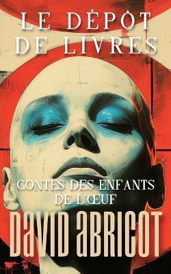 Le d?p?t de livres: Contes des enfants de l'oeuf - David Abricot - cover