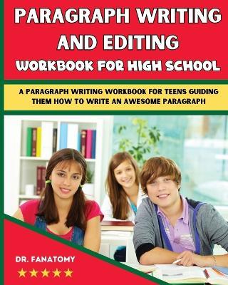 Paragraph Writing And Editing Workbook For High School: A Paragraph Writing Workbook For Teens Guiding Them How To Write An Awesome Paragraph - Fanatomy - cover