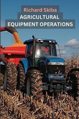 Agricultural Equipment Operations - Richard Skiba - cover