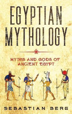 Egyptian Mythology: Myths and Gods of Ancient Egypt - Sebastian Berg - cover