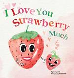 I Love You Strawberry Much: Fun, Lovely, and Pun-tastic Rhyming Illustrated Book for Your APPLE-solutely Dearest Babies, Toddlers and Kids (Puns Gift Book) (Pun-tastic Baby Books)