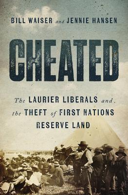 Cheated: The Laurier Liberals and the Theft of First Nations Reserve Land - Bill Waiser,Jennie Hansen - cover