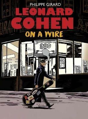 Leonard Cohen: On A Wire - Philippe Girard - cover