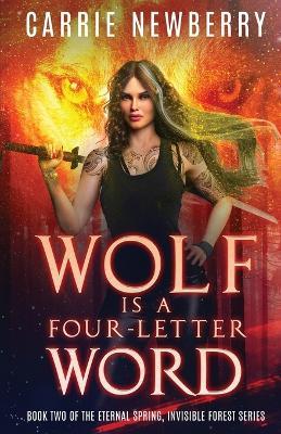 Wolf is a Four-letter Word: Book Two of the Eternal Spring, Invisible Forest series - Carrie Newberry - cover