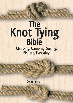 Knot Tying Bible: Climbing, Camping, Sailing, Fishing, Everyday - Colin Jarman - cover