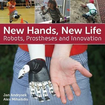 New Hands, New Life: Robots, Prostheses and Innovation - Jan Andrysek,Alex Mihailidis - cover