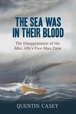 The Sea Was in Their Blood: The Devastating Loss of the Miss Ally's Five-Man Crew - Quentin Casey - cover