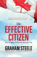 The Effective Citizen: How to Make Politicians Work for You