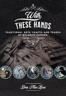 With These Hands: Traditional Arts, Crafts, and Trades of Atlantic Canada - Don MacLean - cover