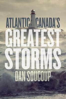 Atlantic Canada's Greatest Storms - Dan Soucoup - cover