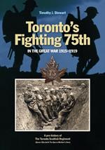 Toronto's Fighting 75th in the Great War 1915-1919: A Prehistory of the Toronto Scottish Regiment (Queen Elizabeth The Queen Mother's Own)
