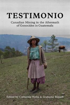 Testimonio: Canadian Mining in the Aftermath of Genocides in Guatemala - cover