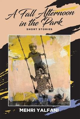 A Fall Afternoon in the Park: Short Stories - Mehri Yalfani - cover