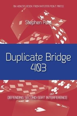 Duplicate Bridge 403: Defending Second-seat Interference - Stephen Paul - cover