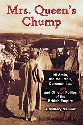 Mrs. Queen's Chump: IDI Amin, the Mau Mau, Communists, and Other Silly Follies of the British Empire - A Military Memoir - John Jeremy Hespeler-Boultbee - cover