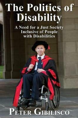 The Politics of Disability: A Need for a Just Society Inclusive of People with Disabilities - Peter Gibilisco - cover