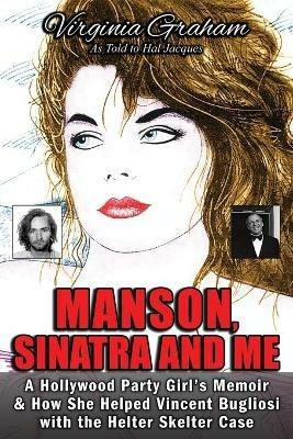 Manson, Sinatra and Me: A Hollywood Party Girl's Memoir and How She Helped Vincent Bugliosi with the Helter Skelter Case - Virginia Graham - cover