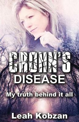 Crohn's Disease: My Truth Behind It All - Leah Kobzan - cover