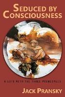 Seduced by Consciousness: A Life with the Three Principles - Jack Pransky - cover