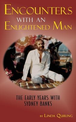 Encounters with an Enlightened Man: The Early Years with Sydney Banks - Linda Quiring - cover