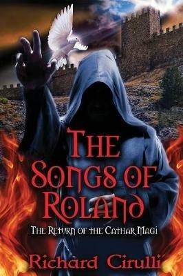 The Songs of Roland: The Return of the Cathar Magi - Richard Cirulli - cover