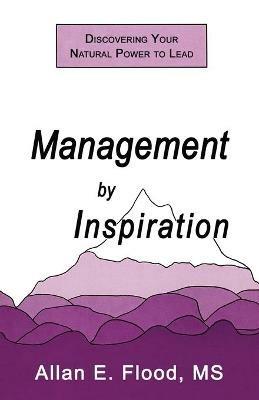 Management by Inspiration: Discovering Your Natural Power to Lead - Allan E Flood - cover