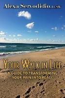 Your Walk in Life: A Guide to Transforming Your Pain into Peace